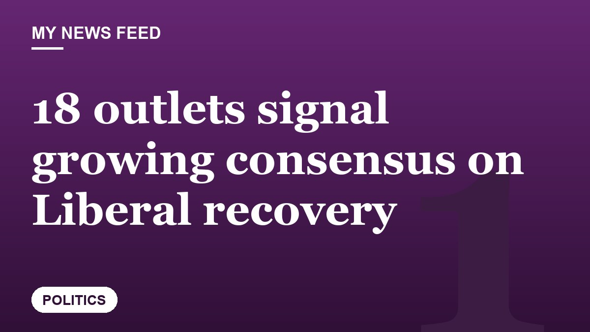 18 outlets signal growing consensus on Liberal recovery