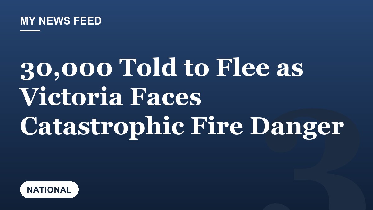 30,000 Told to Flee as Victoria Faces Catastrophic Fire Danger