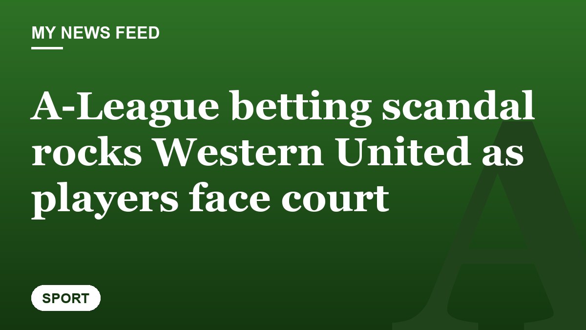 A-League betting scandal rocks Western United as players face court