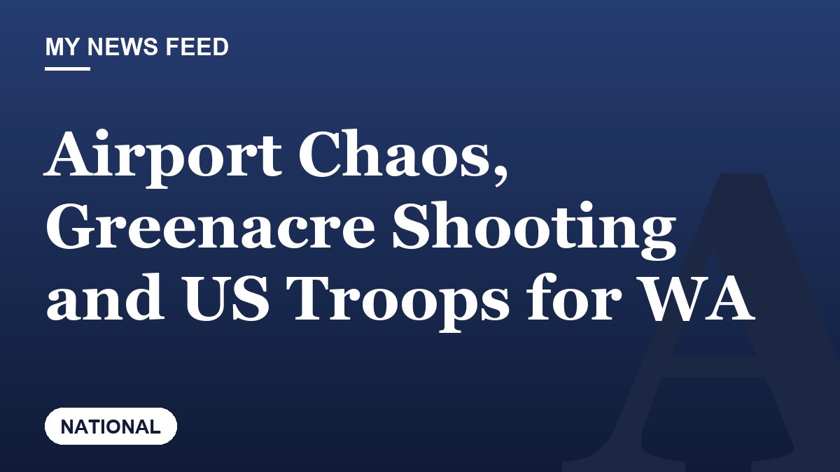 Airport Chaos, Greenacre Shooting and US Troops for WA