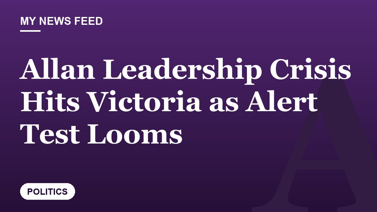 Allan Leadership Crisis Hits Victoria as Alert Test Looms