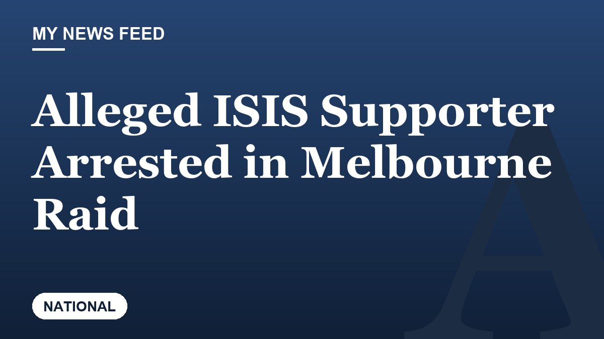 Alleged ISIS Supporter Arrested in Melbourne Raid