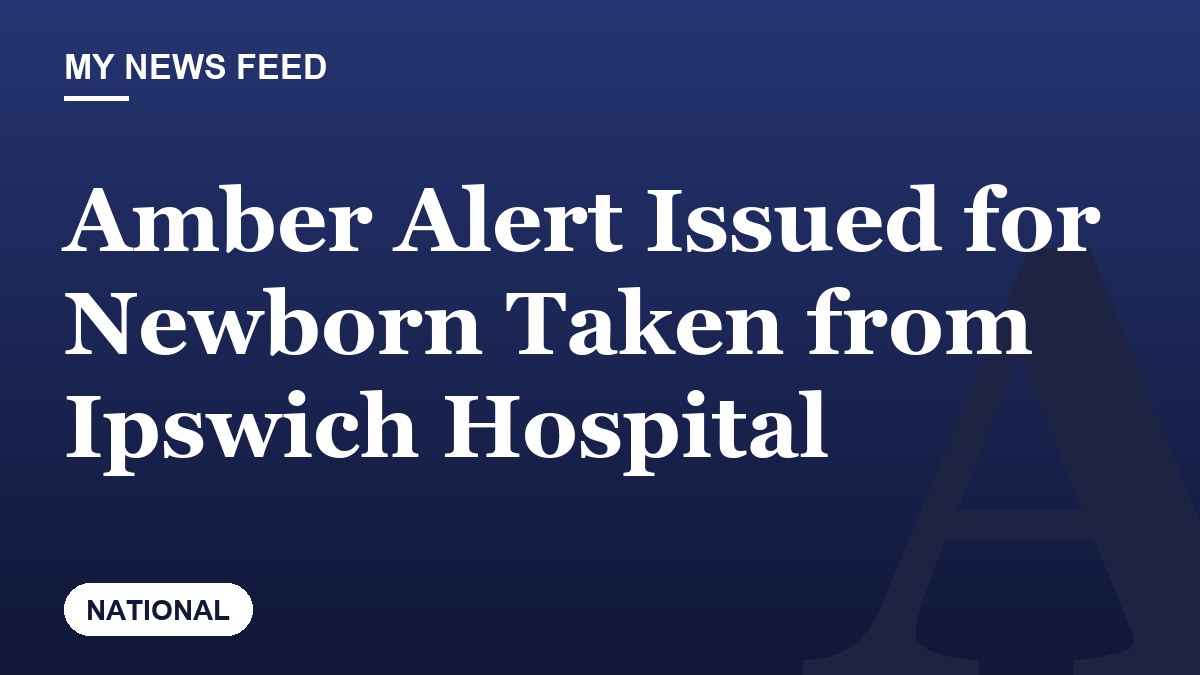Amber Alert Issued for Newborn Taken from Ipswich Hospital