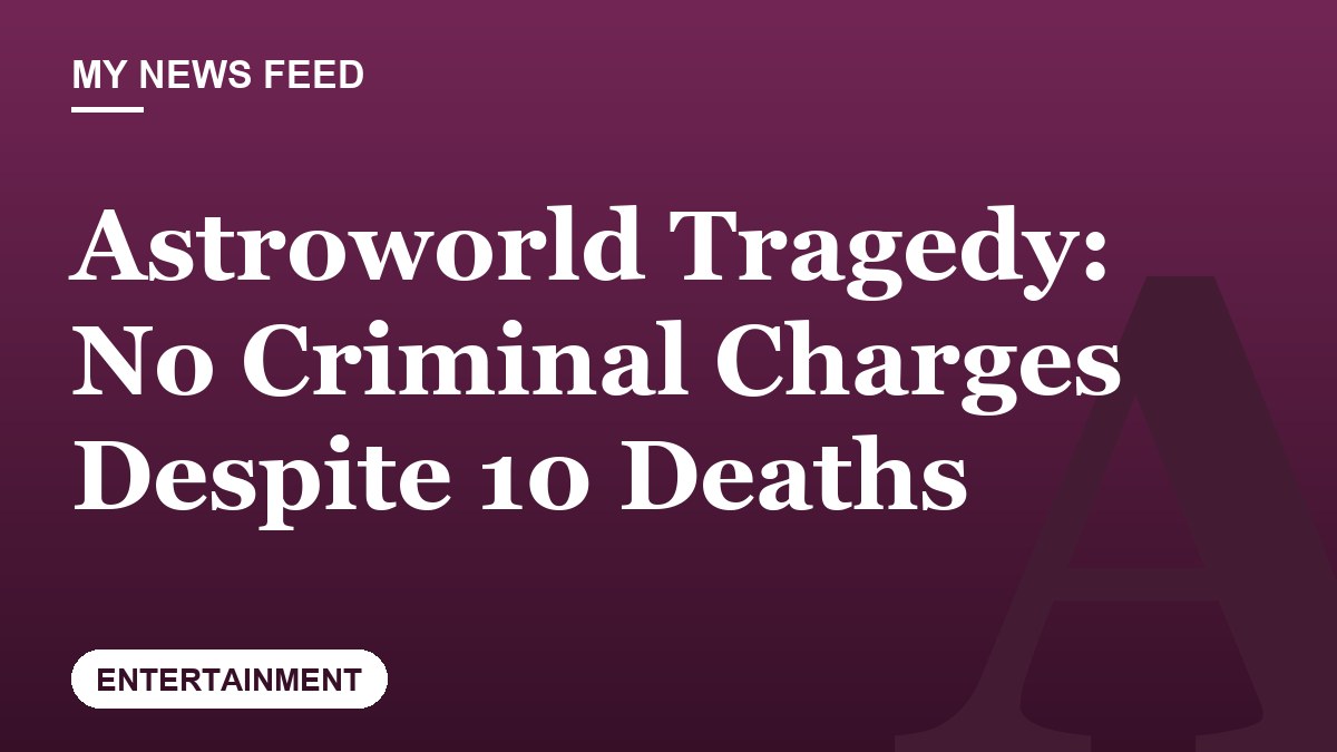 Astroworld Tragedy: No Criminal Charges Despite 10 Deaths