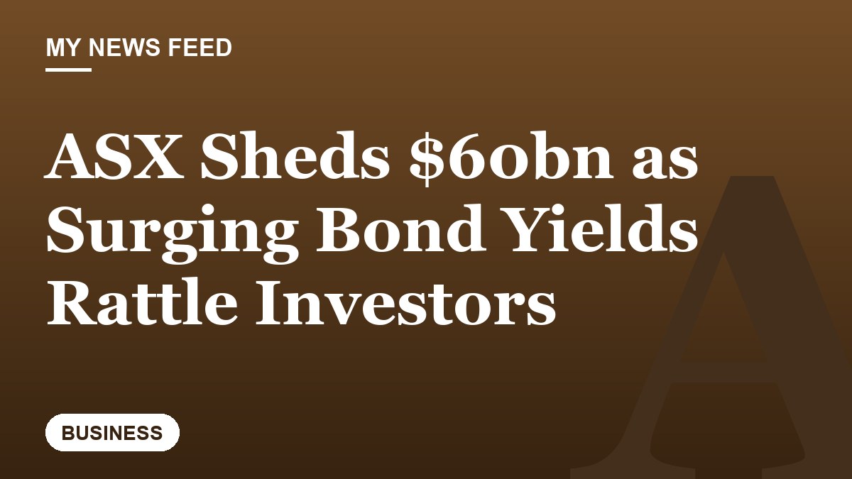 ASX Sheds $60bn as Surging Bond Yields Rattle Investors
