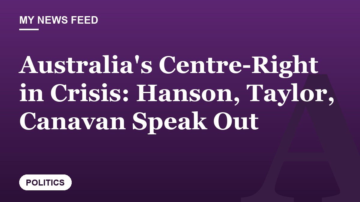 Australia's Centre-Right in Crisis: Hanson, Taylor, Canavan Speak Out