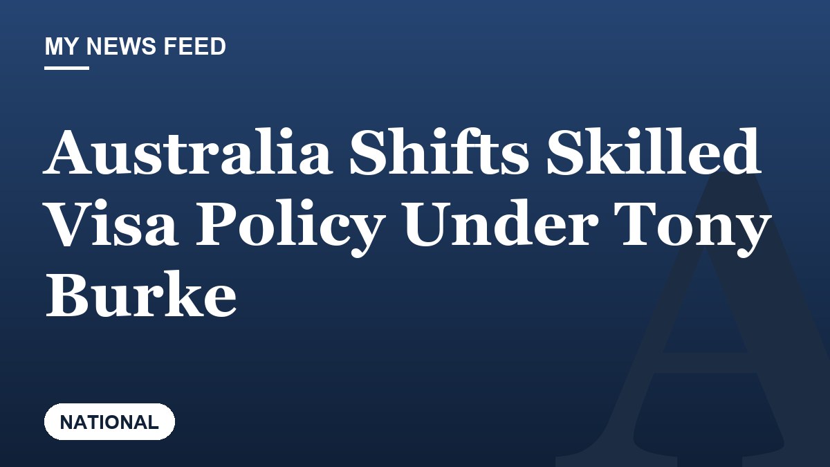Australia Shifts Skilled Visa Policy Under Tony Burke