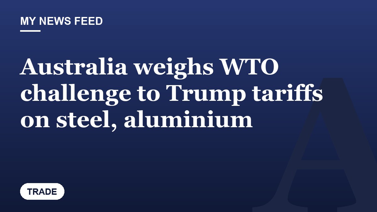 Australia weighs WTO challenge to Trump tariffs on steel, aluminium