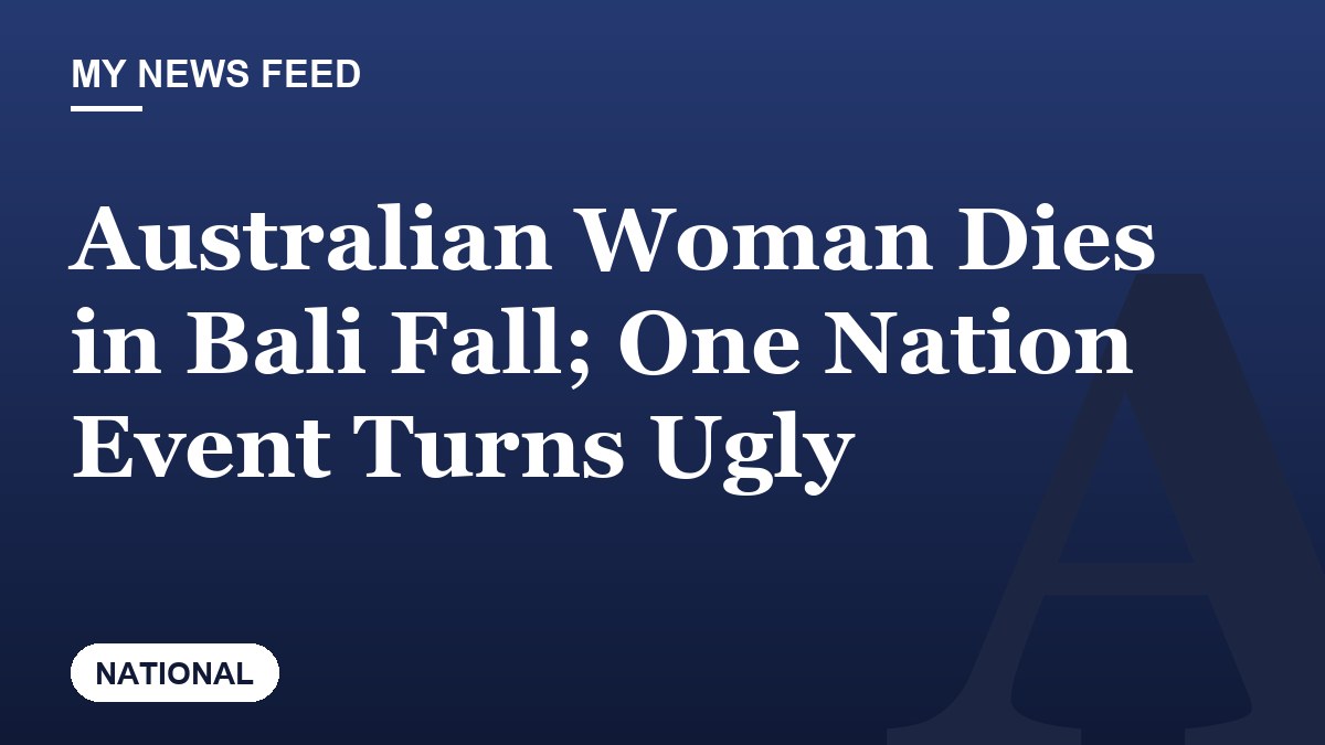Australian Woman Dies in Bali Fall; One Nation Event Turns Ugly