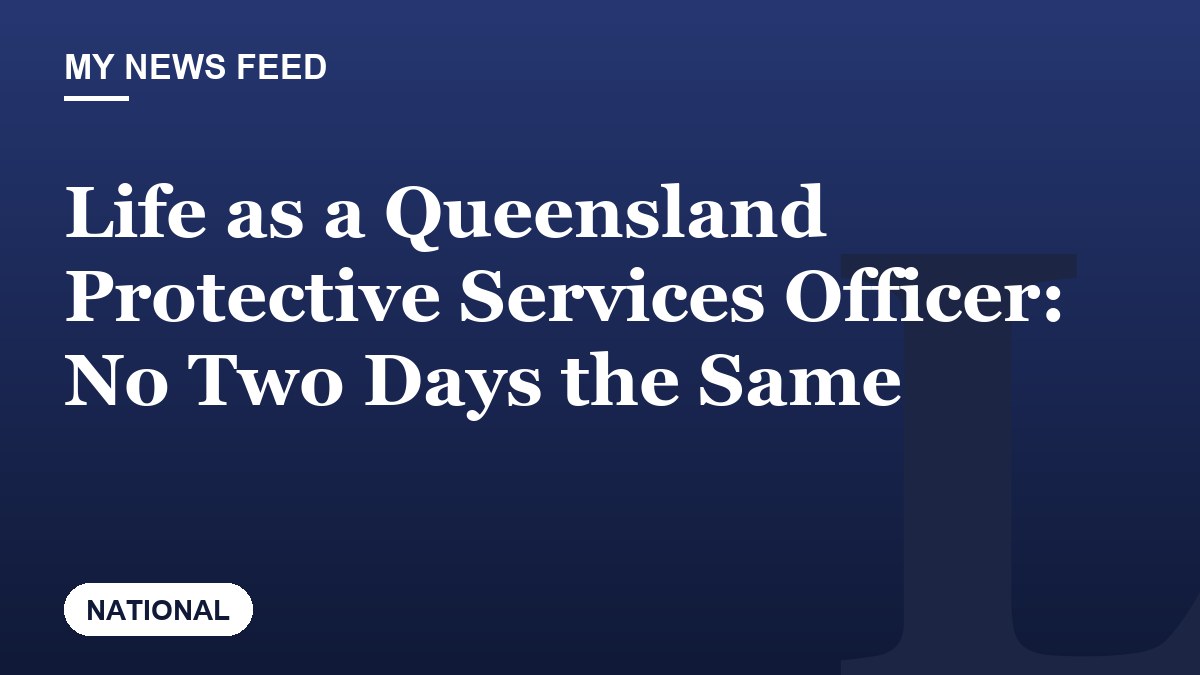 Life as a Queensland Protective Services Officer: No Two Days the Same