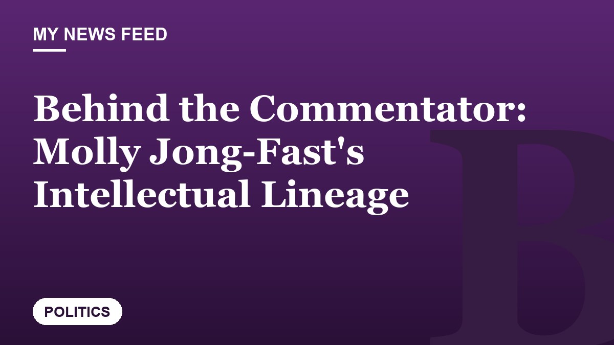 Behind the Commentator: Molly Jong-Fast's Intellectual Lineage