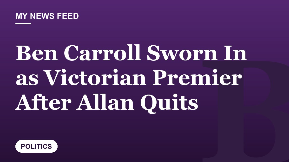 Ben Carroll Sworn In as Victorian Premier After Allan Quits