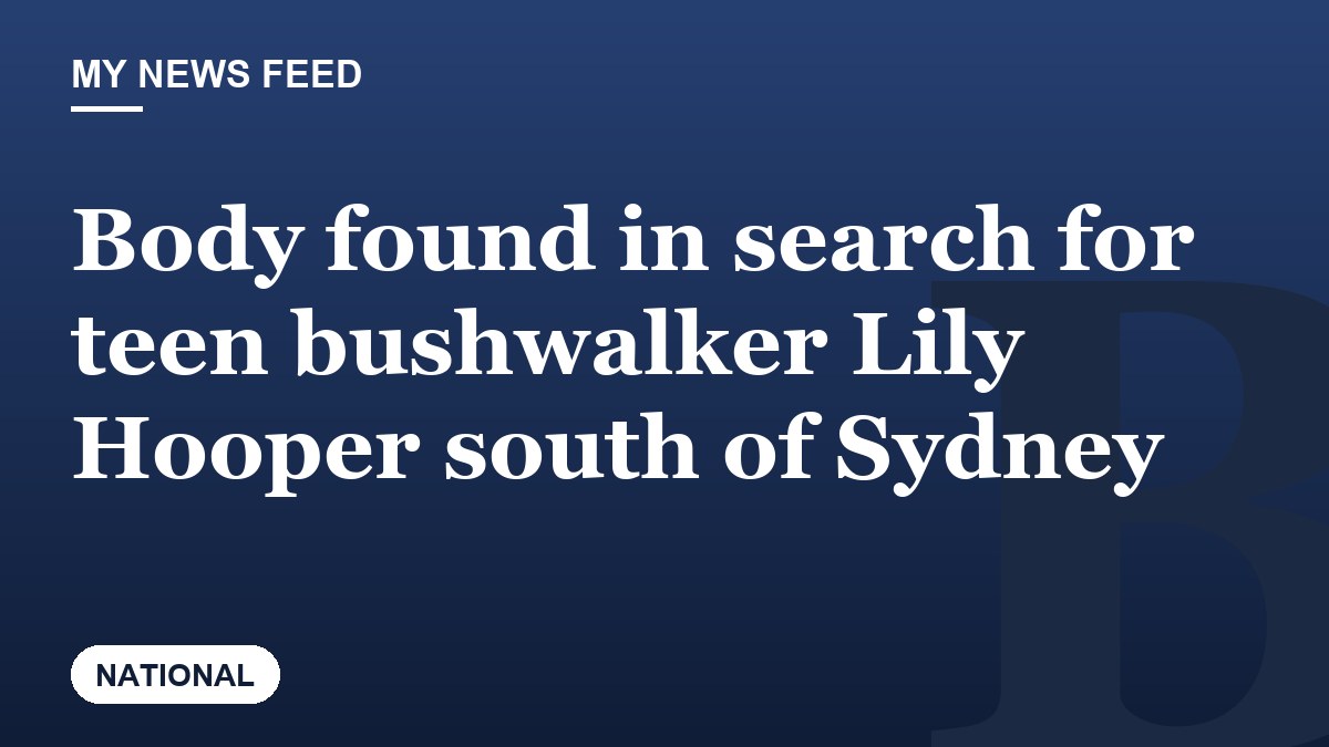 Body found in search for teen bushwalker Lily Hooper south of Sydney