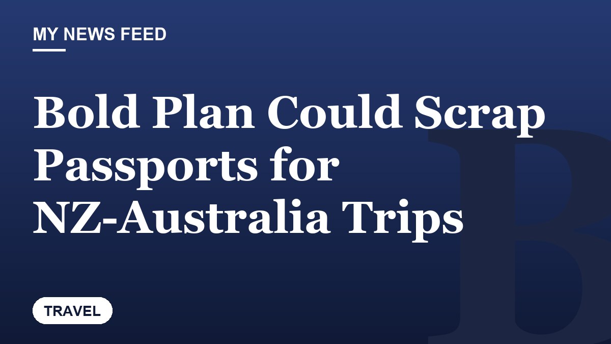 Bold Plan Could Scrap Passports for NZ-Australia Trips