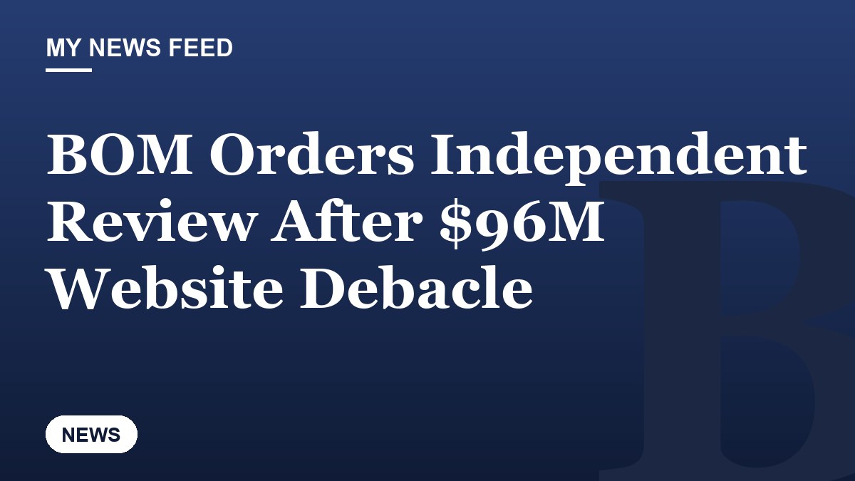 BOM Orders Independent Review After $96M Website Debacle