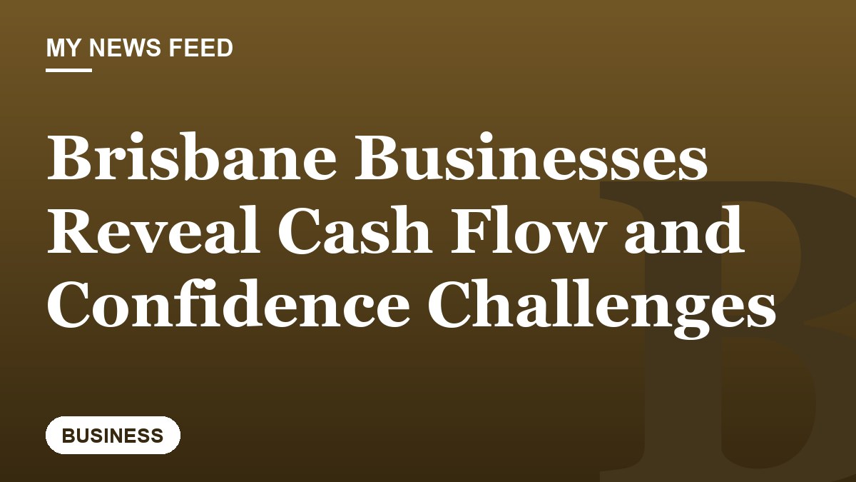 Brisbane Businesses Reveal Cash Flow and Confidence Challenges