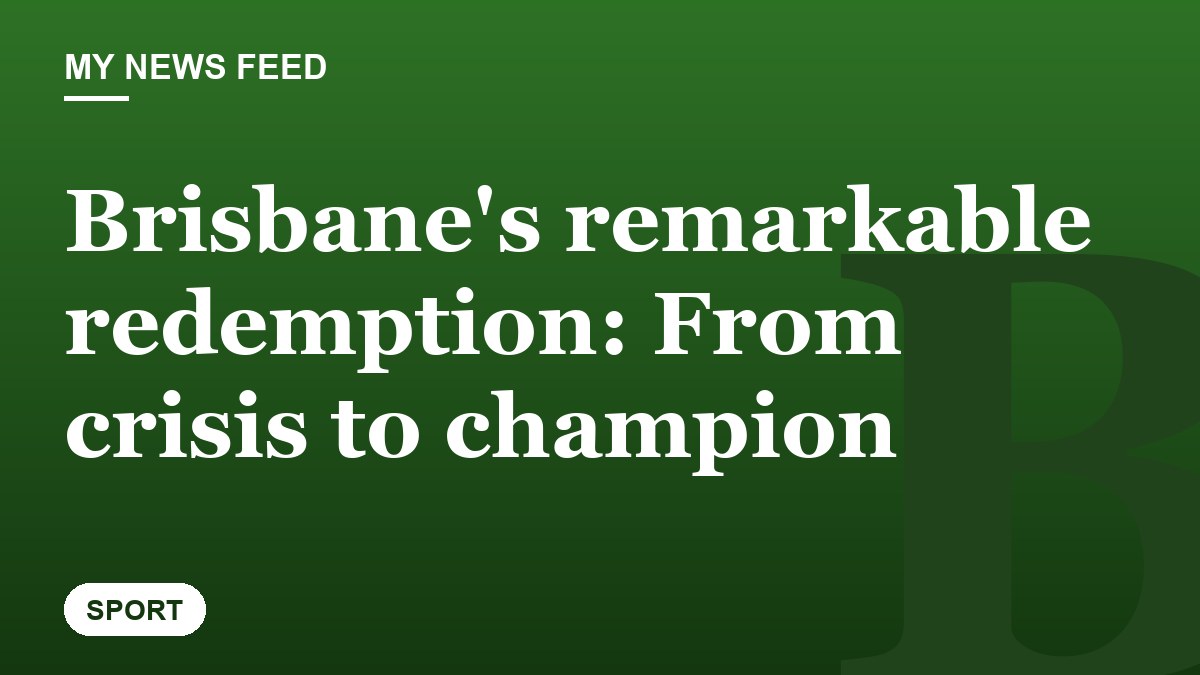 Brisbane's remarkable redemption: From crisis to champion