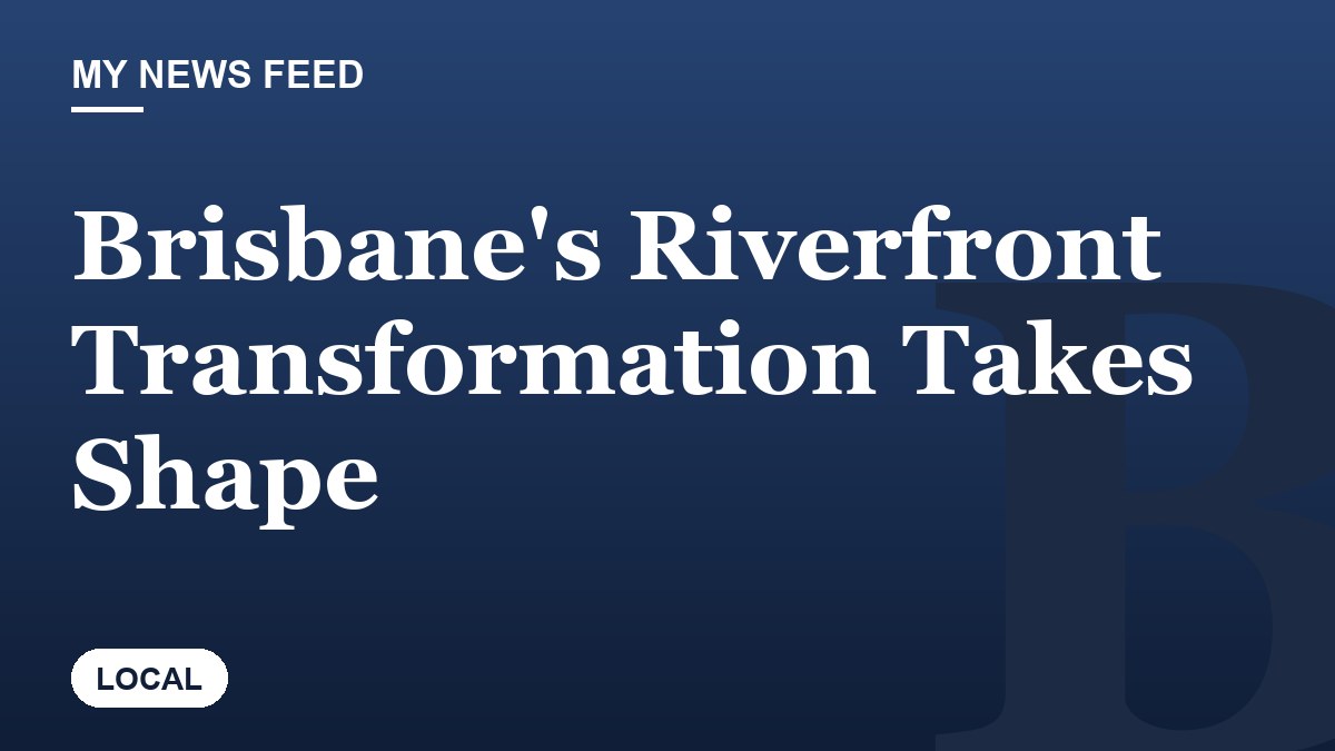 Brisbane's Riverfront Transformation Takes Shape