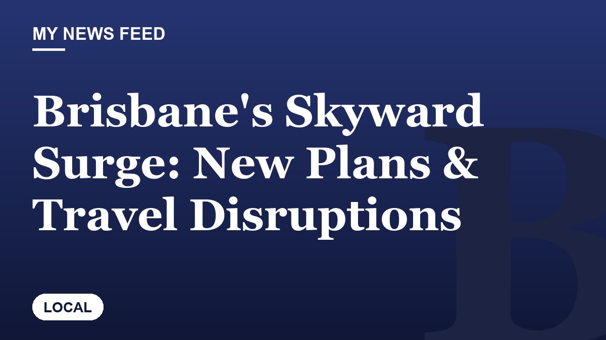Brisbane's Skyward Surge: New Plans & Travel Disruptions