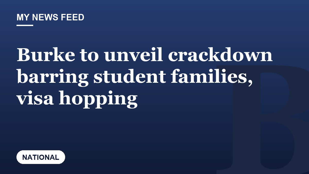 Burke to unveil crackdown barring student families, visa hopping