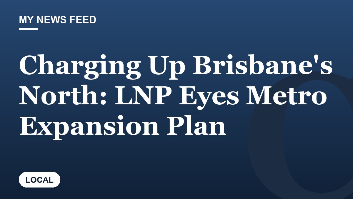 Charging Up Brisbane's North: LNP Eyes Metro Expansion Plan