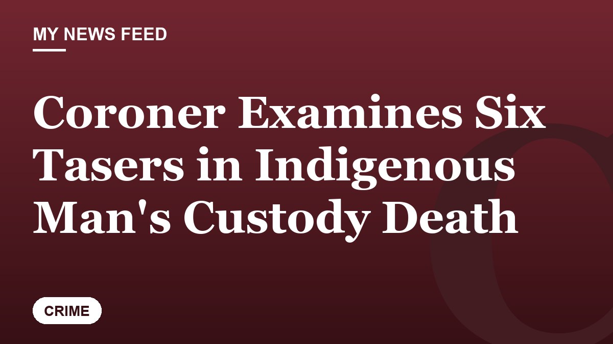Coroner Examines Six Tasers in Indigenous Man's Custody Death