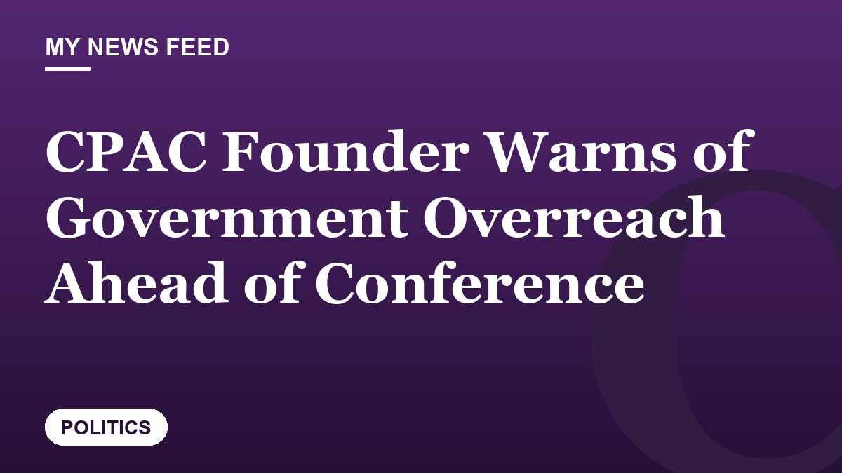 CPAC Founder Warns of Government Overreach Ahead of Conference