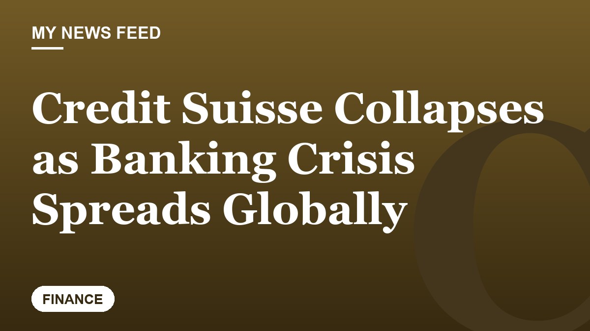 Credit Suisse Collapses as Banking Crisis Spreads Globally