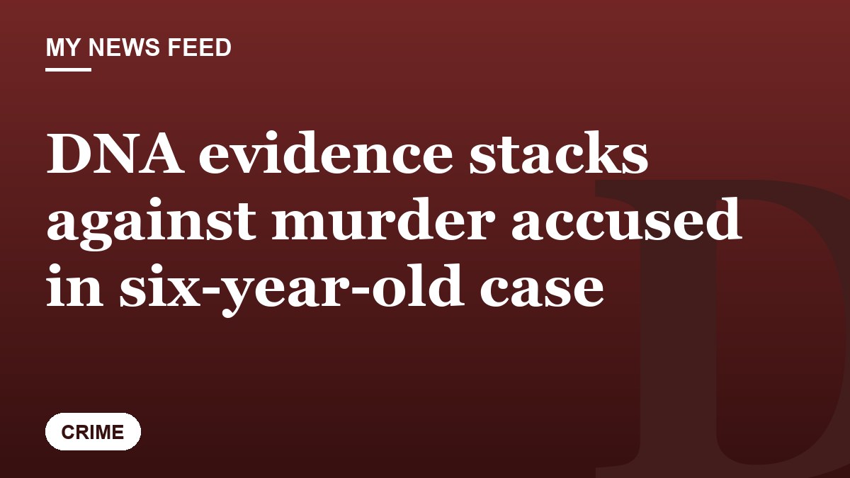 DNA evidence stacks against murder accused in six-year-old case