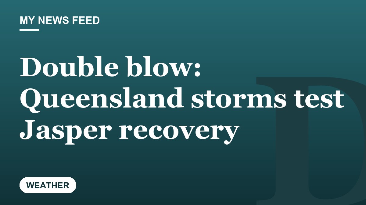 Double blow: Queensland storms test Jasper recovery