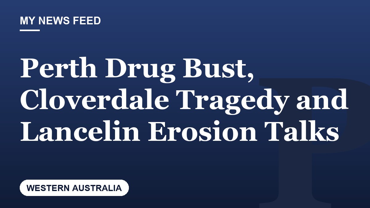 Perth Drug Bust, Cloverdale Tragedy and Lancelin Erosion Talks
