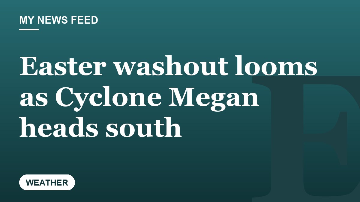 Easter washout looms as Cyclone Megan heads south