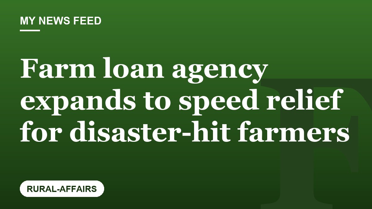 Farm loan agency expands to speed relief for disaster-hit farmers