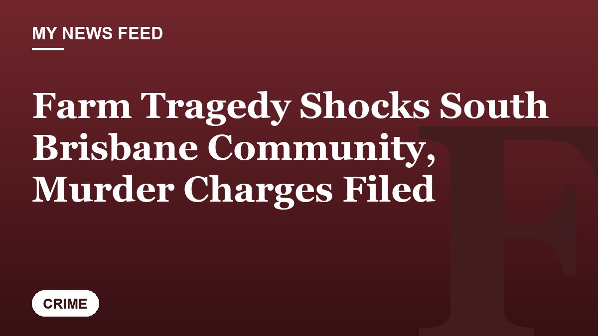 Farm Tragedy Shocks South Brisbane Community, Murder Charges Filed