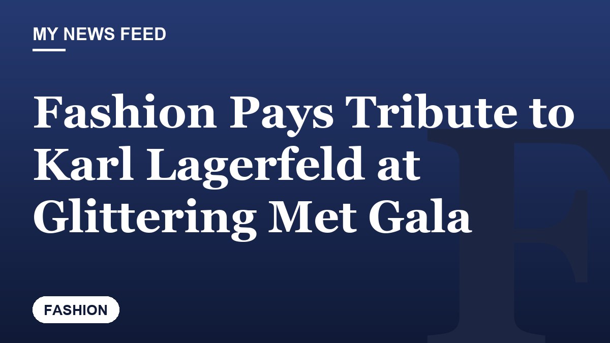 Fashion Pays Tribute to Karl Lagerfeld at Glittering Met Gala