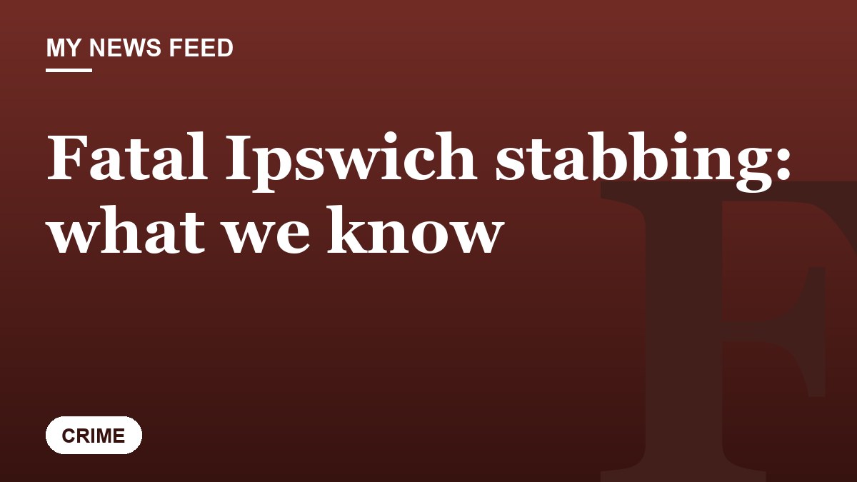 Fatal Ipswich stabbing: what we know