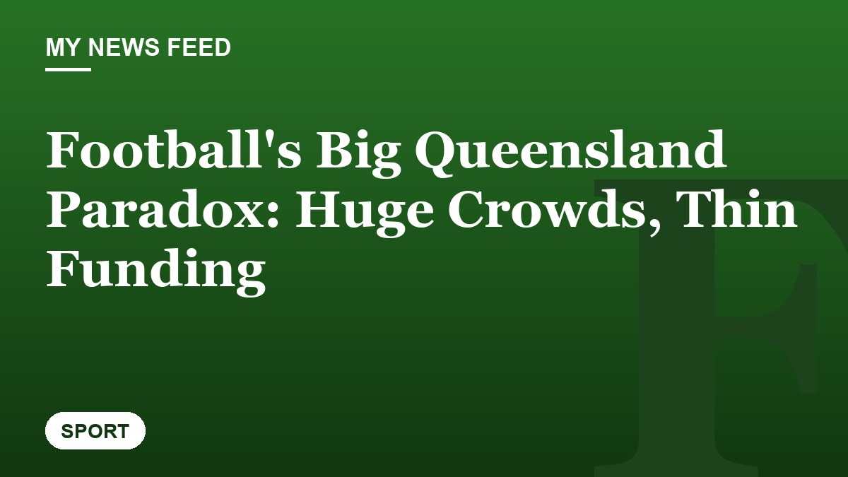 Football's Big Queensland Paradox: Huge Crowds, Thin Funding