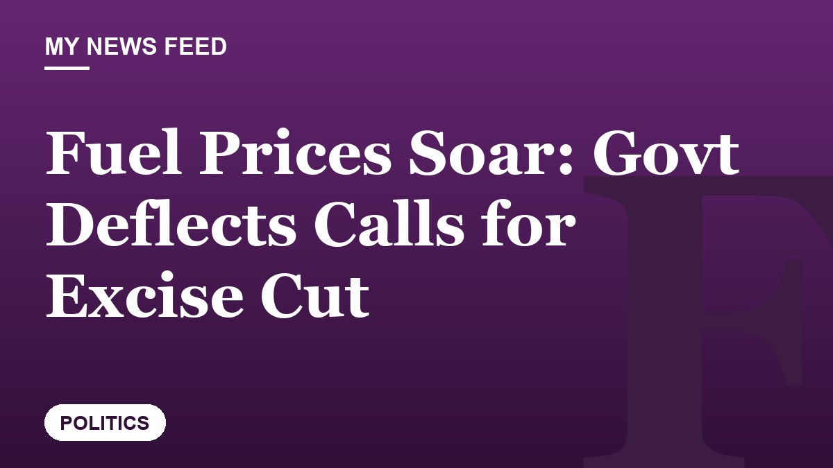 Fuel Prices Soar: Govt Deflects Calls for Excise Cut