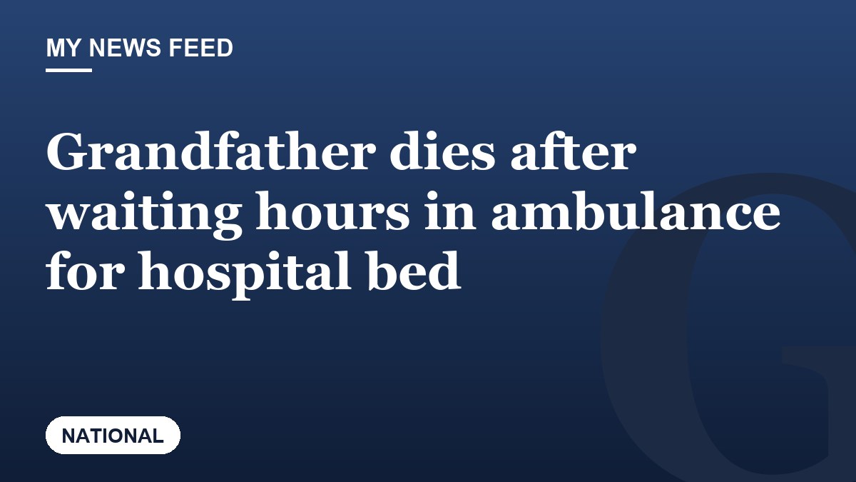 Grandfather dies after waiting hours in ambulance for hospital bed