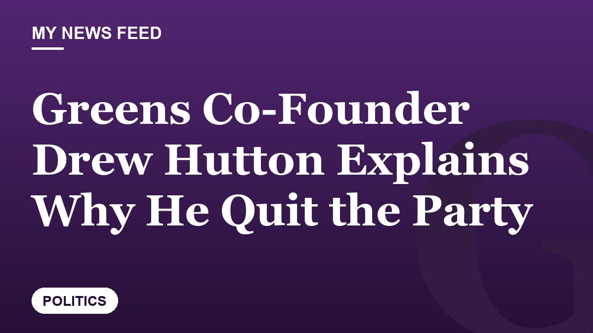 Greens Co-Founder Drew Hutton Explains Why He Quit the Party