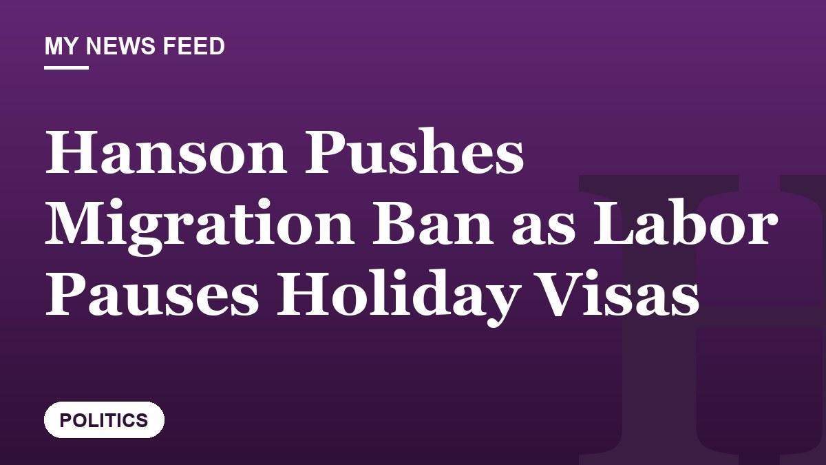 Hanson Pushes Migration Ban as Labor Pauses Holiday Visas