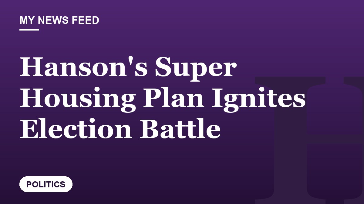 Hanson's Super Housing Plan Ignites Election Battle