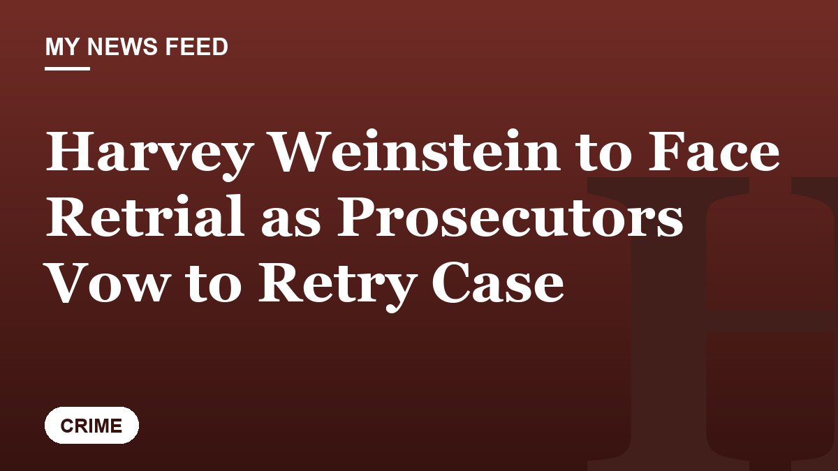 Harvey Weinstein to Face Retrial as Prosecutors Vow to Retry Case