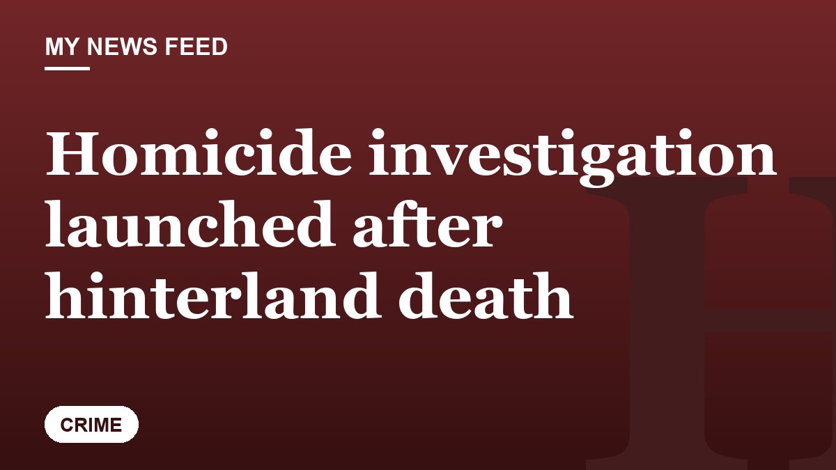Homicide investigation launched after hinterland death