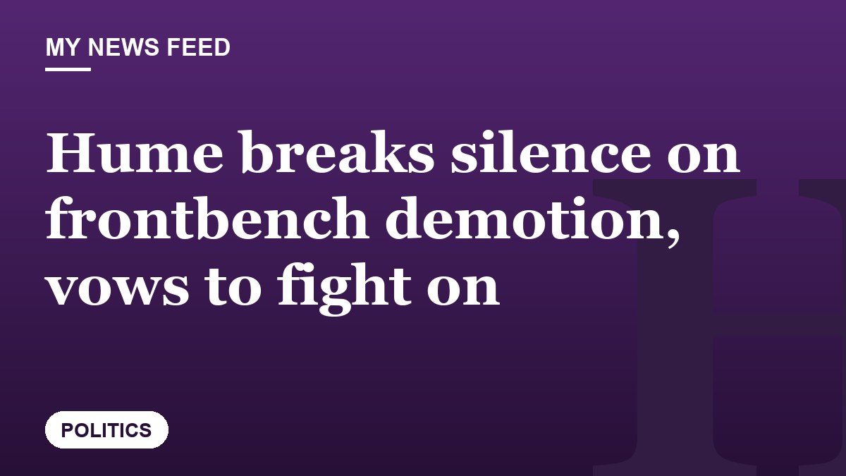 Hume breaks silence on frontbench demotion, vows to fight on