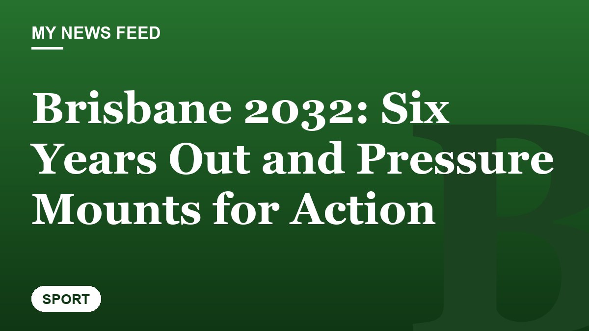 Brisbane 2032: Six Years Out and Pressure Mounts for Action