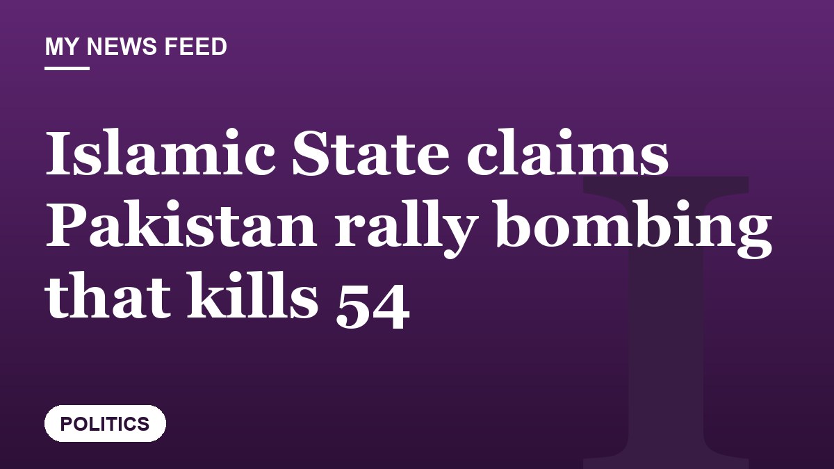 Islamic State claims Pakistan rally bombing that kills 54