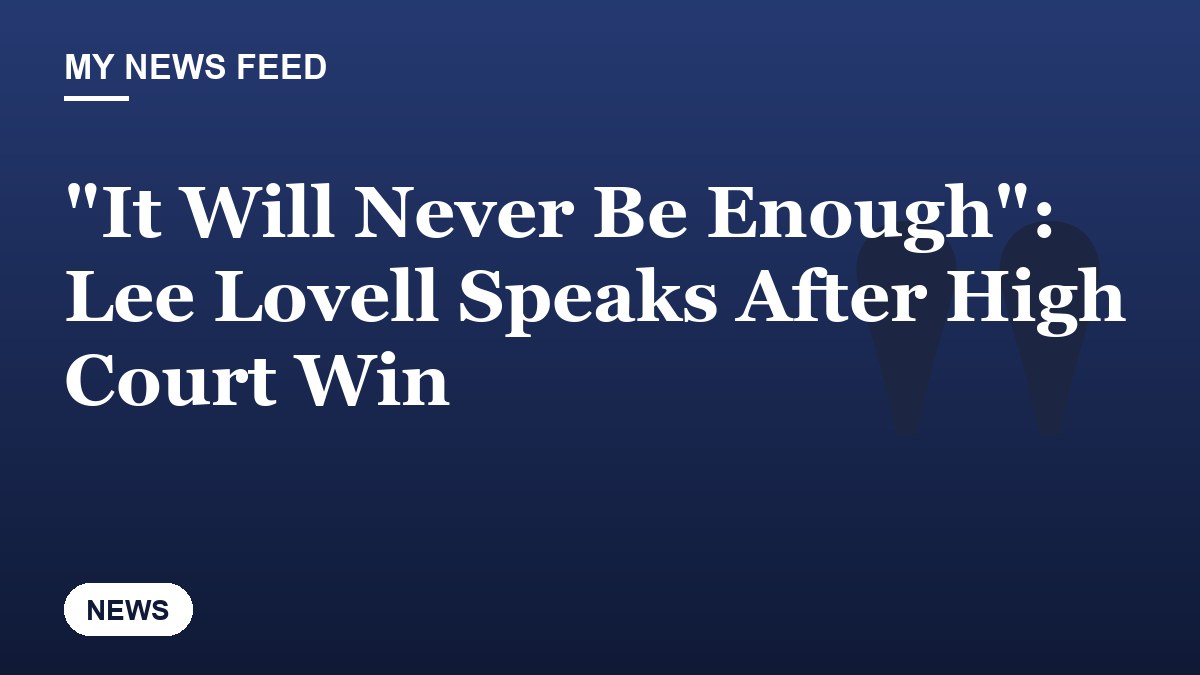 "It Will Never Be Enough": Lee Lovell Speaks After High Court Win