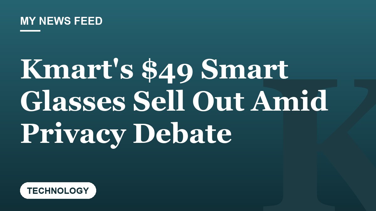 Kmart's $49 Smart Glasses Sell Out Amid Privacy Debate