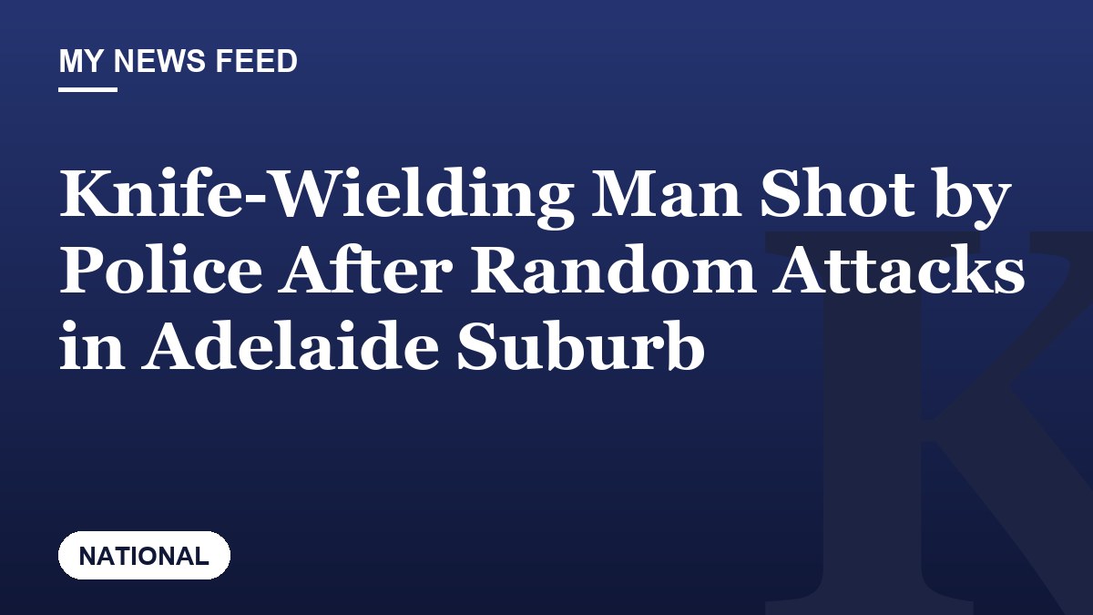 Knife-Wielding Man Shot by Police After Random Attacks in Adelaide Suburb